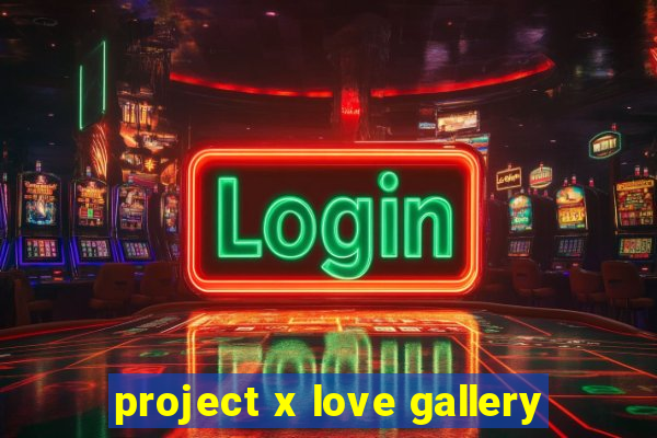 project x love gallery